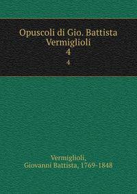 Opuscoli di Gio. Battista Vermiglioli. 4