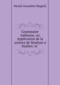 Grammaire italienne, ou Application de la science de lanalyse a litalien: et .