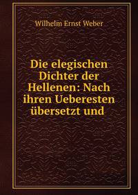 Die elegischen Dichter der Hellenen: Nach ihren Ueberesten ubersetzt und .