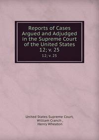Reports of Cases Argued and Adjudged in the Supreme Court of the United States. 12; v. 25