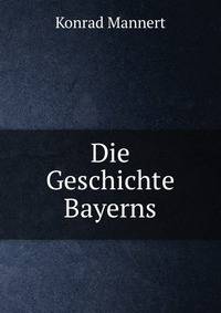 Die Geschichte Bayerns