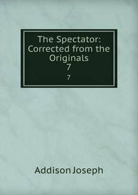 The Spectator: Corrected from the Originals. 7