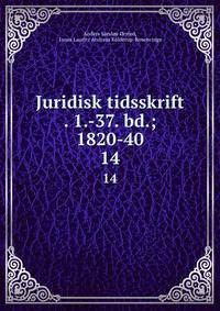 Juridisk tidsskrift . 1.-37. bd.; 1820-40. 14