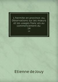 L'hermite en province: ou, Observations sur les m?urs et les usages franc?ais au commencement du .
