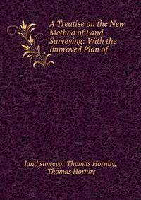 A Treatise on the New Method of Land Surveying: With the Improved Plan of .
