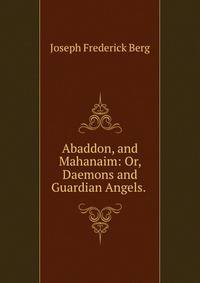 Abaddon, and Mahanaim: Or, Daemons and Guardian Angels. .