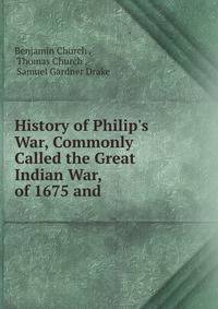 History of Philip's War, Commonly Called the Great Indian War, of 1675 and .