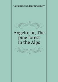 Angelo; or, The pine forest in the Alps