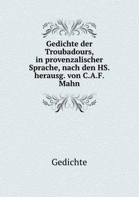 Gedichte der Troubadours, in provenzalischer Sprache, nach den HS. herausg. von C.A.F. Mahn