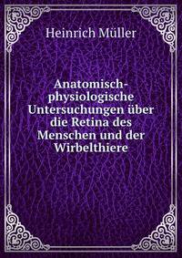 Anatomisch-physiologische Untersuchungen uber die Retina des Menschen und der Wirbelthiere