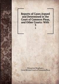 Reports of Cases Argued and Determined in the Court of Common Pleas, and Other Courts: With .. 3