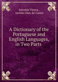A Dictionary of the Portuguese and English Languages, in Two Parts .