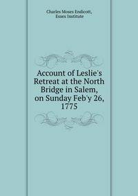 Account of Leslie's Retreat at the North Bridge in Salem, on Sunday Feb'y 26, 1775