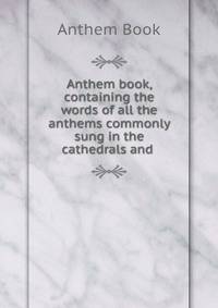 Anthem book, containing the words of all the anthems commonly sung in the cathedrals and .