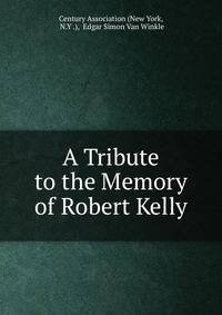 A Tribute to the Memory of Robert Kelly