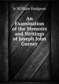 An Examination of the Memoirs and Writings of Joseph John Gurney