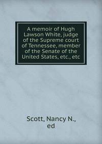 A memoir of Hugh Lawson White, judge of the Supreme court of Tennessee, member of the Senate of the United States, etc., etc