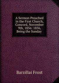 A Sermon Preached in the First Church, Concord, November 9th, 1856: 1856, Being the Sunday .