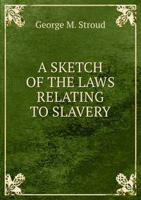 A SKETCH OF THE LAWS RELATING TO SLAVERY
