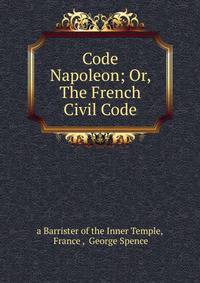 Code Napoleon; Or, The French Civil Code