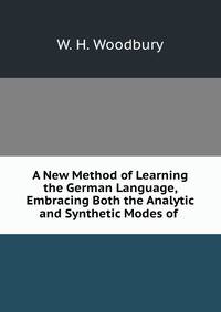 A New Method of Learning the German Language, Embracing Both the Analytic and Synthetic Modes of .