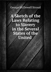 A Sketch of the Laws Relating to Slavery in the Several States of the United .