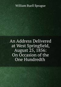 An Address Delivered at West Springfield, August 25, 1856: On Occasion of the One Hundredth .