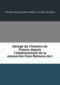 Abr?g? de l'histoire de France, depuis l'?tablissement de la monarchie from ?l?mens de l .