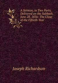 A Sermon, in Two Parts, Delivered on the Sabbath, June 28, 1856: The Close of the Fiftieth Year .