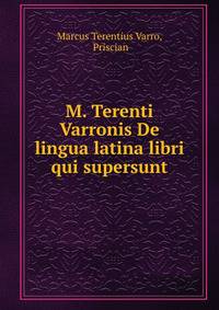 M. Terenti Varronis De lingua latina libri qui supersunt.