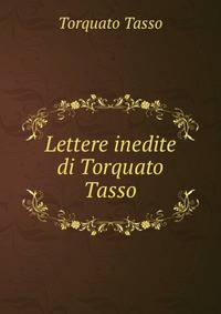 Lettere inedite di Torquato Tasso