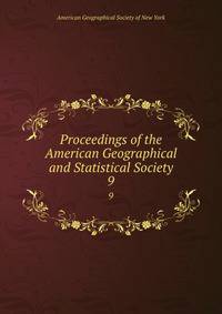 Proceedings of the American Geographical and Statistical Society. 9