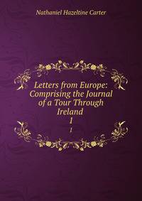 Letters from Europe: Comprising the Journal of a Tour Through Ireland .. 1
