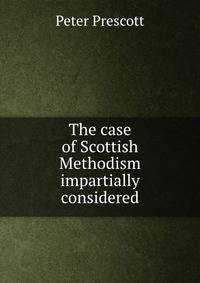 The case of Scottish Methodism impartially considered