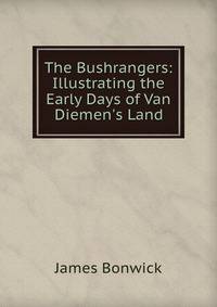 The Bushrangers: Illustrating the Early Days of Van Diemen's Land