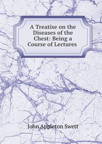 A Treatise on the Diseases of the Chest: Being a Course of Lectures .