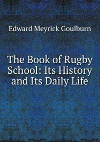 The Book of Rugby School: Its History and Its Daily Life