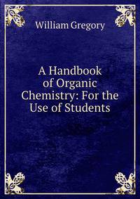 A Handbook of Organic Chemistry: For the Use of Students