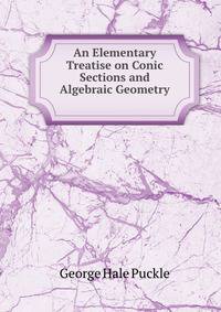 An Elementary Treatise on Conic Sections and Algebraic Geometry .