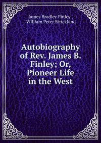 Autobiography of Rev. James B. Finley; Or, Pioneer Life in the West
