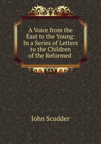 A Voice from the East to the Young: In a Series of Letters to the Children of the Reformed .