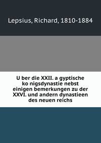 U?ber die XXII. a?gyptische ko?nigsdynastie nebst einigen bemerkungen zu der XXVI. und andern dynastieen des neuen reichs