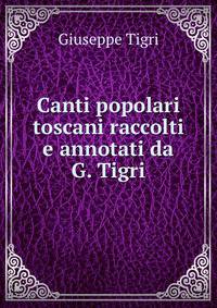 Canti popolari toscani raccolti e annotati da G. Tigri