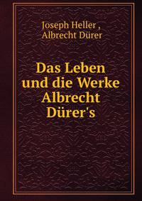 Das Leben und die Werke Albrecht D?rer's