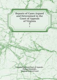 Reports of Cases Argued and Determined in the Court of Appeals of Virginia. 3