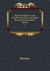 Homeri Odyssea: cum scholiis veteribus. Accedunt Batrachomyomachia : Hymni .. 1