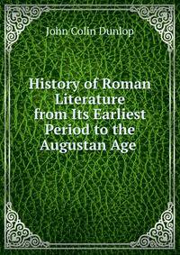 History of Roman Literature from Its Earliest Period to the Augustan Age .
