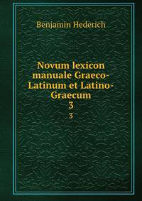 Novum lexicon manuale Graeco-Latinum et Latino-Graecum. 3