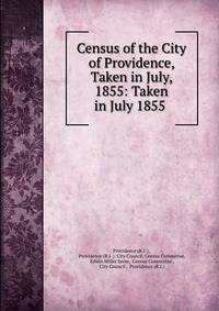 Census of the City of Providence, Taken in July, 1855: Taken in July 1855 .