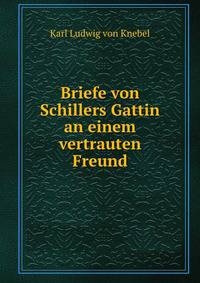 Briefe von Schillers Gattin an einem vertrauten Freund